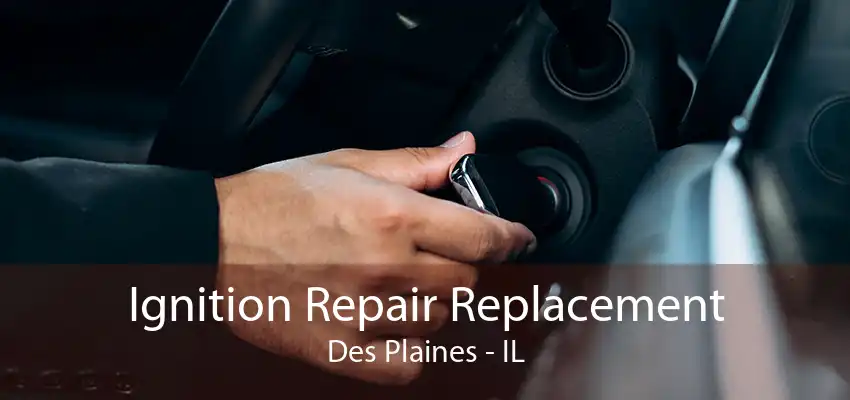 Ignition Repair Replacement Des Plaines - IL